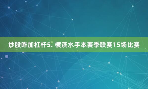 炒股咋加杠杆　　5. 横滨水手本赛季联赛15场比赛