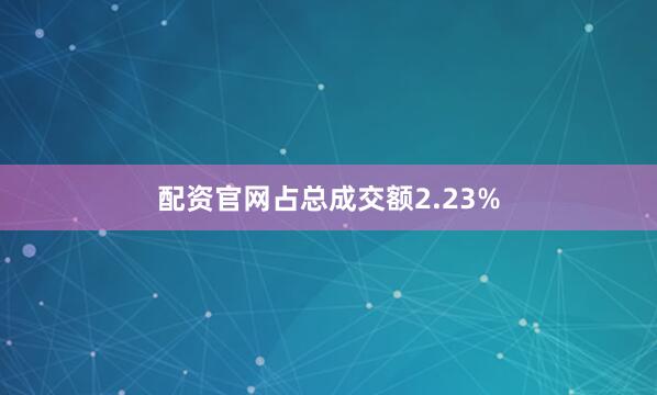 配资官网占总成交额2.23%