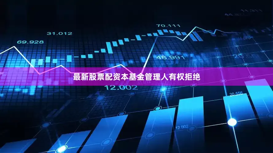 最新股票配资本基金管理人有权拒绝