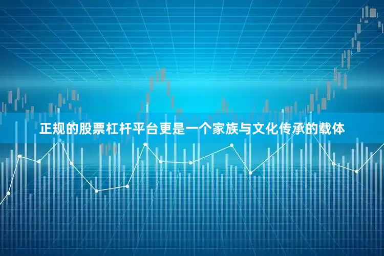正规的股票杠杆平台更是一个家族与文化传承的载体