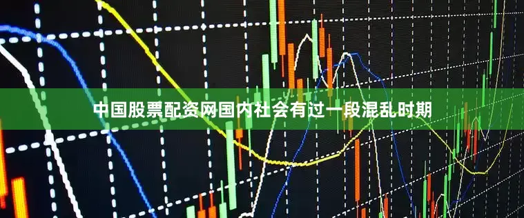 中国股票配资网国内社会有过一段混乱时期